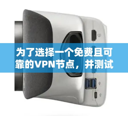 为了选择一个免费且可靠的VPN节点，并测试其连接速度，以下是详细的步骤和建议