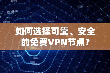 如何选择可靠、安全的免费VPN节点? 如何选择可靠、安全的免费VPN节点?