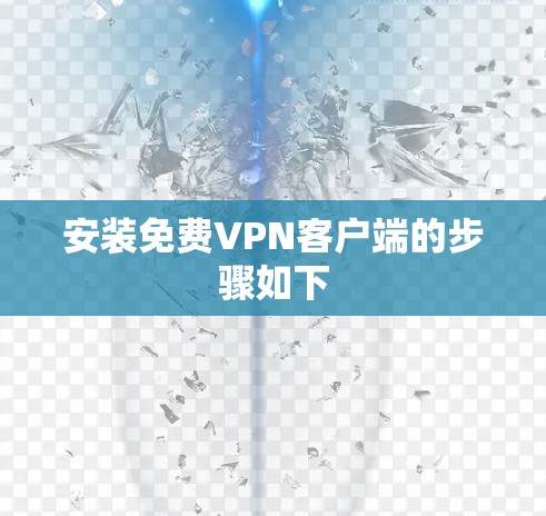 安装免费VPN客户端的步骤如下 安装免费VPN客户端的步骤如下