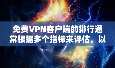 免费VPN客户端的排行通常根据多个指标来评估,以下是一些主要的指标和推荐客户端的排名 免费VPN客户端的排行通常根据多个指标来评估,以下是一些主要的指标和推荐客户端的排名