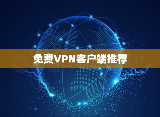 免费VPN客户端推荐 免费VPN客户端推荐