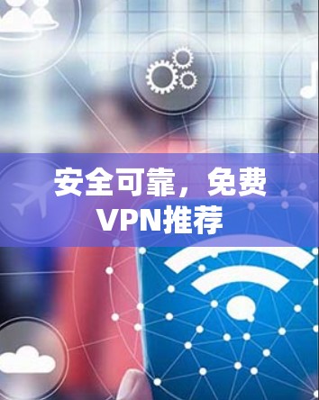 安全可靠,免费VPN推荐 安全可靠,免费VPN推荐