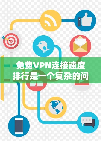 免费VPN连接速度排行是一个复杂的问题，因为它涉及到多个因素的综合考量。以下是一些综合考虑的步骤和推荐