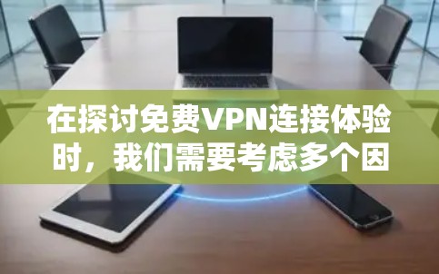 在探讨免费VPN连接体验时,我们需要考虑多个因素,包括设备性能、网络条件、软件兼容性和安全性等。以下是一个综合性的分析 在探讨免费VPN连接体验时,我们需要考虑多个因素,包括设备性能、网络条件、软件兼容性和安全性等。以下是一个综合性的分析