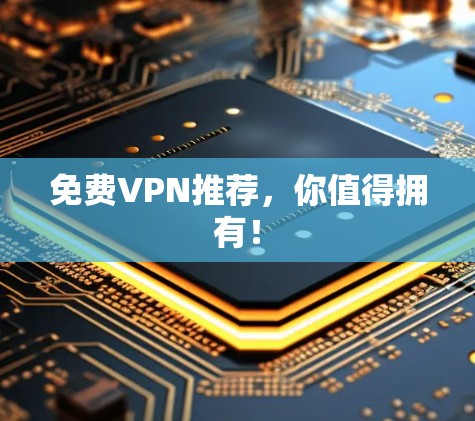 免费VPN推荐,你值得拥有! 免费VPN推荐,你值得拥有!