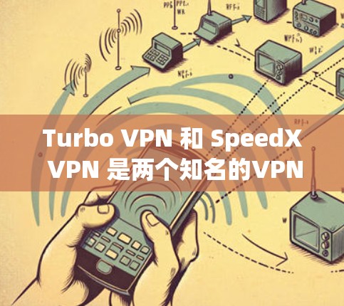 Turbo VPN 和 SpeedX VPN 是两个知名的VPN服务,各有其独特的特点和适用场景。以下是它们的主要比较 Turbo VPN 和 SpeedX VPN 是两个知名的VPN服务,各有其独特的特点和适用场景。以下是它们的主要比较