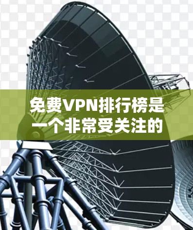 免费VPN排行榜是一个非常受关注的话题,因为它们在一定程度上满足了用户对安全、便捷和无广告的需求。以下是一些主要的免费VPN推荐 免费VPN排行榜是一个非常受关注的话题,因为它们在一定程度上满足了用户对安全、便捷和无广告的需求。以下是一些主要的免费VPN推荐