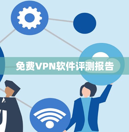 免费VPN软件评测报告 免费VPN软件评测报告