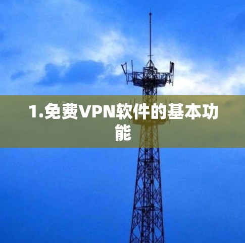 1.免费VPN软件的基本功能 1.免费VPN软件的基本功能