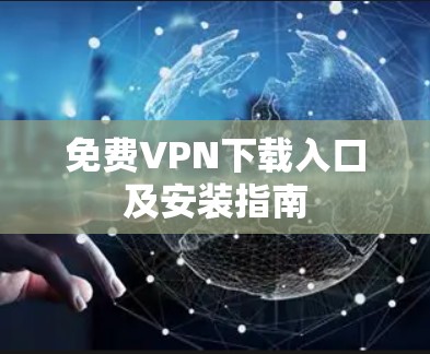 免费VPN下载入口及安装指南