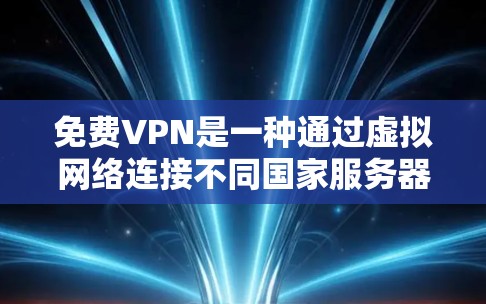 免费VPN是一种通过虚拟网络连接不同国家服务器的技术,帮助用户加密视频并从移动设备中流利地观看。以下是使用免费VPN的几个关键好处和注意事项 免费VPN是一种通过虚拟网络连接不同国家服务器的技术,帮助用户加密视频并从移动设备中流利地观看。以下是使用免费VPN的几个关键好处和注意事项