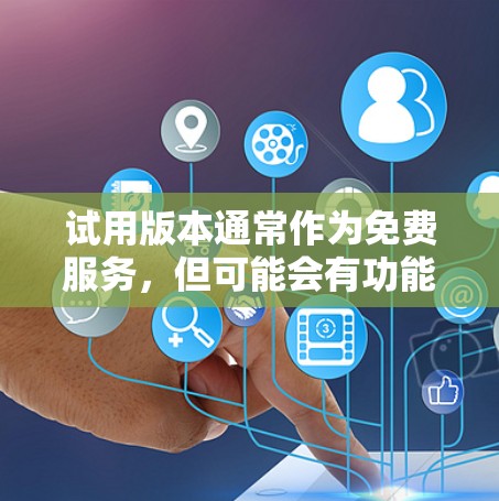 试用版本通常作为免费服务,但可能会有功能限制。例如,它可能只能使用一段时间,或只能使用特定的方式访问VPN,如下载、搜索、分享等。此外,一些试用版本可能提供语音功能或某些类型的视频服务 试用版本通常作为免费服务,但可能会有功能限制。例如,它可能只能使用一段时间,或只能使用特定的方式访问VPN,如下载、搜索、分享等。此外,一些试用版本可能提供语音功能或某些类型的视频服务