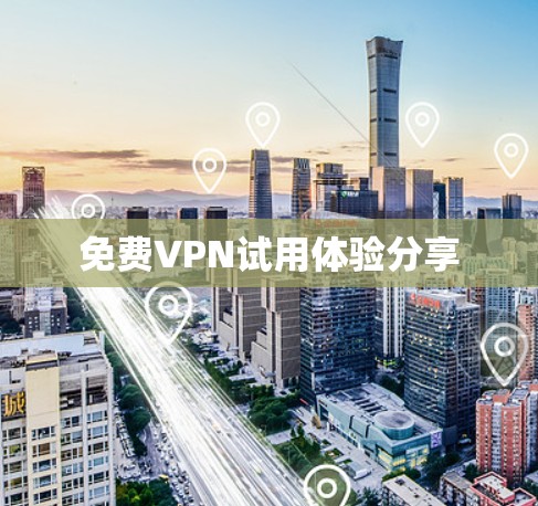 免费VPN试用体验分享
