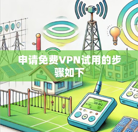 申请免费VPN试用的步骤如下 申请免费VPN试用的步骤如下