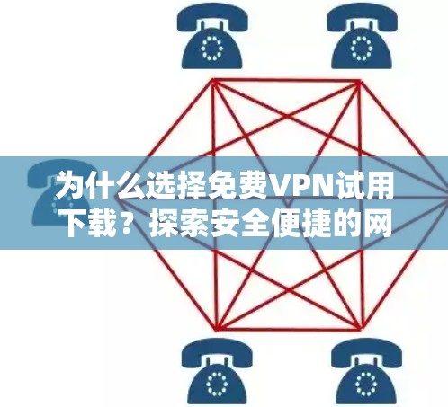为什么选择免费VPN试用下载?探索安全便捷的网络新途径 为什么选择免费VPN试用下载?探索安全便捷的网络新途径