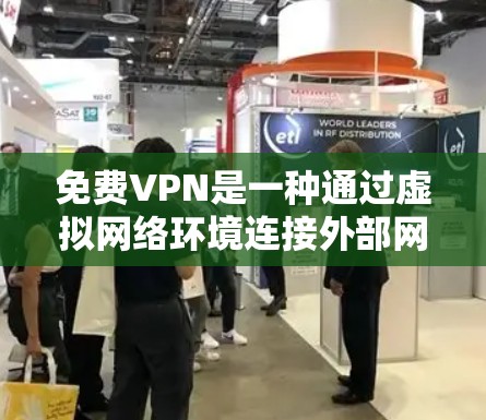 免费VPN是一种通过虚拟网络环境连接外部网络的工具，主要提供加密和安全的网络连接。以下是对免费VPN的详细分析