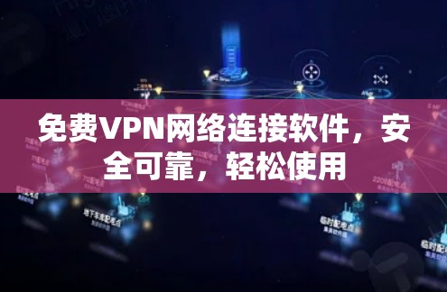 免费VPN网络连接软件,安全可靠,轻松使用 免费VPN网络连接软件,安全可靠,轻松使用