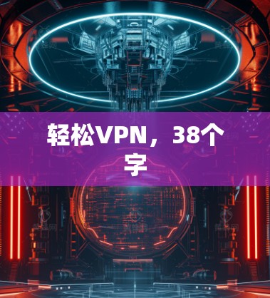 轻松VPN,38个字 轻松VPN,38个字