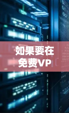 如果要在免费VPN下载软件时,尽量选择真实可靠且有信誉的软件,以下是一些推荐的软件 如果要在免费VPN下载软件时,尽量选择真实可靠且有信誉的软件,以下是一些推荐的软件