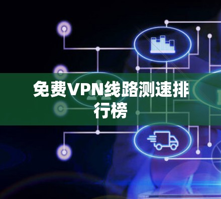 免费VPN线路测速排行榜 免费VPN线路测速排行榜
