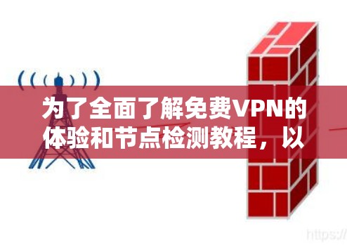 为了全面了解免费VPN的体验和节点检测教程,以下是一步步的指南 为了全面了解免费VPN的体验和节点检测教程,以下是一步步的指南