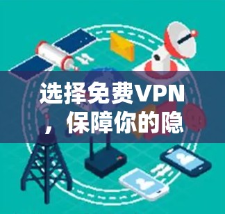 选择免费VPN,保障你的隐私与数据安全 选择免费VPN,保障你的隐私与数据安全