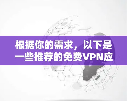 根据你的需求,以下是一些推荐的免费VPN应用 根据你的需求,以下是一些推荐的免费VPN应用