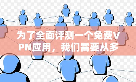为了全面评测一个免费VPN应用,我们需要从多个角度进行评估,涵盖用户关心的各个方面。以下是一个综合性的评测框架 为了全面评测一个免费VPN应用,我们需要从多个角度进行评估,涵盖用户关心的各个方面。以下是一个综合性的评测框架