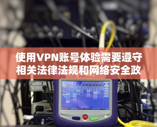 使用VPN账号体验需要遵守相关法律法规和网络安全政策,确保使用过程中数据安全和隐私保护。以下是一些基本的注意事项和建议 使用VPN账号体验需要遵守相关法律法规和网络安全政策,确保使用过程中数据安全和隐私保护。以下是一些基本的注意事项和建议