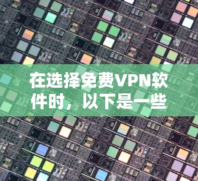 在选择免费VPN软件时,以下是一些关键点和建议,帮助你找到最适合你的选择 在选择免费VPN软件时,以下是一些关键点和建议,帮助你找到最适合你的选择