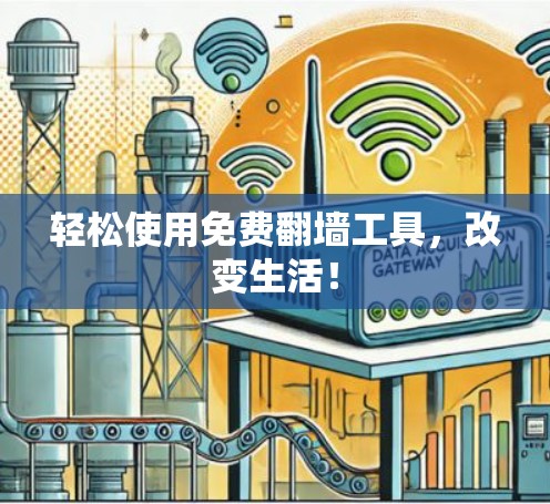 轻松使用免费翻墙工具,改变生活! 轻松使用免费翻墙工具,改变生活!