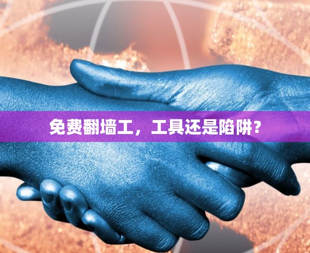 免费翻墙工,工具还是陷阱? 免费翻墙工,工具还是陷阱?