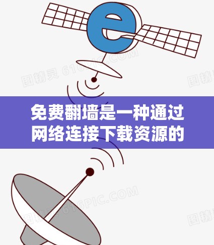 免费翻墙是一种通过网络连接下载资源的技术,允许用户下载免费的在线资源,如视频、音乐、游戏和小说。为了管理这些资源,您可以按照以下步骤操作 免费翻墙是一种通过网络连接下载资源的技术,允许用户下载免费的在线资源,如视频、音乐、游戏和小说。为了管理这些资源,您可以按照以下步骤操作