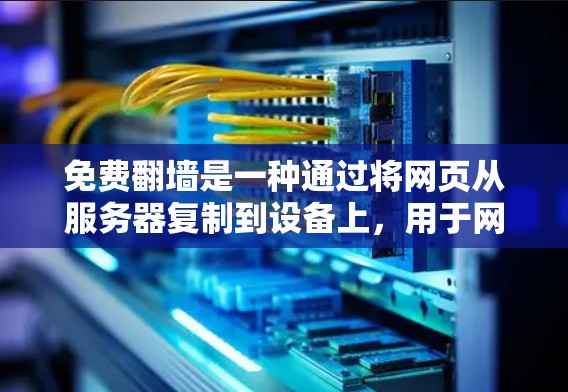 免费翻墙是一种通过将网页从服务器复制到设备上,用于网页设计和发布的技术。以下是一步步详细的步骤和方法 免费翻墙是一种通过将网页从服务器复制到设备上,用于网页设计和发布的技术。以下是一步步详细的步骤和方法