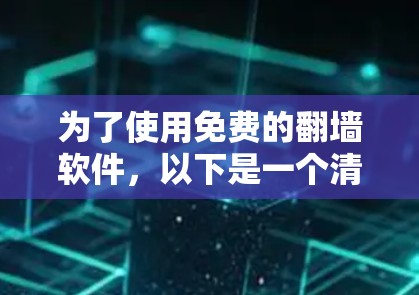 为了使用免费的翻墙软件,以下是一个清晰的推荐和步骤 为了使用免费的翻墙软件,以下是一个清晰的推荐和步骤