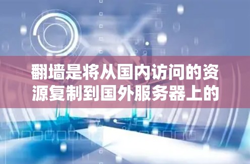 翻墙是将从国内访问的资源复制到国外服务器上的技术,通常用于访问无法在其他国家访问的网站。以下是一个结构化的总结,帮助您了解如何进行免费翻墙,并确保安全和合法 翻墙是将从国内访问的资源复制到国外服务器上的技术,通常用于访问无法在其他国家访问的网站。以下是一个结构化的总结,帮助您了解如何进行免费翻墙,并确保安全和合法