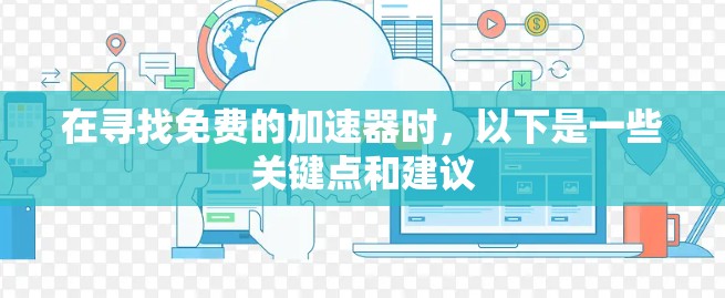 在寻找免费的加速器时,以下是一些关键点和建议 在寻找免费的加速器时,以下是一些关键点和建议