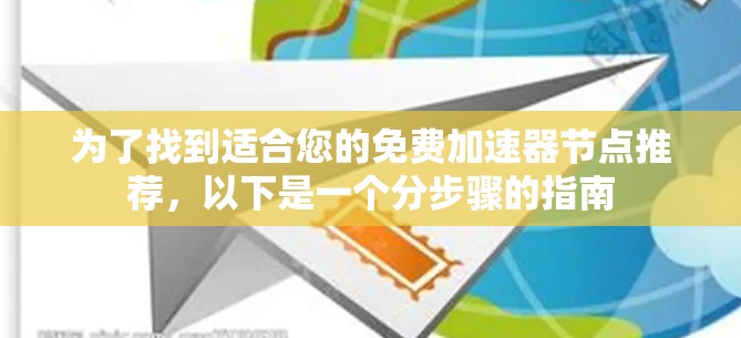 为了找到适合您的免费加速器节点推荐,以下是一个分步骤的指南 为了找到适合您的免费加速器节点推荐,以下是一个分步骤的指南