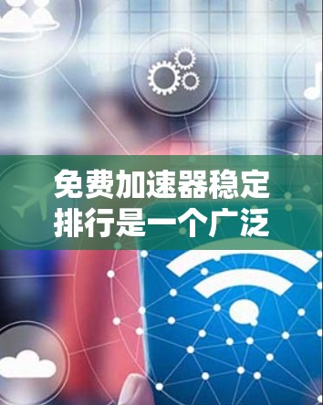 免费加速器稳定排行是一个广泛的话题,因为不同的加速器工具可能有不同的免费选项和功能限制。以下是一些常见的免费工具,它们可以帮助您升级到更高版本的软件,但可能有一些限制 免费加速器稳定排行是一个广泛的话题,因为不同的加速器工具可能有不同的免费选项和功能限制。以下是一些常见的免费工具,它们可以帮助您升级到更高版本的软件,但可能有一些限制