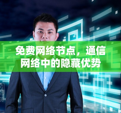 免费网络节点,通信网络中的隐藏优势 免费网络节点,通信网络中的隐藏优势