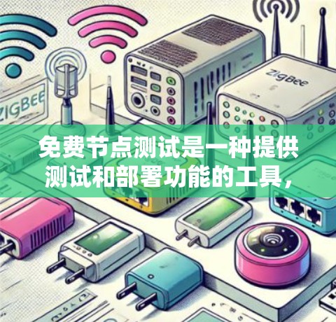 免费节点测试是一种提供测试和部署功能的工具,通常用于测试软件的性能和功能。以下是对免费节点测试的详细总结 免费节点测试是一种提供测试和部署功能的工具,通常用于测试软件的性能和功能。以下是对免费节点测试的详细总结