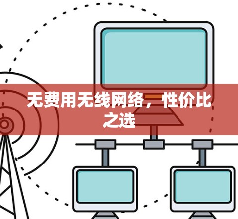 无费用无线网络,性价比之选 无费用无线网络,性价比之选