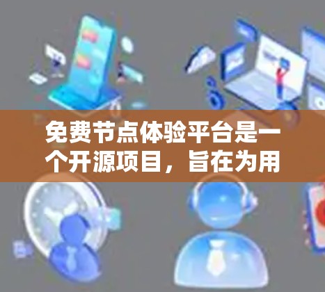 免费节点体验平台是一个开源项目,旨在为用户提供网络节点的测试和调试环境。以下是一个详细的使用教程,帮助您熟悉并有效使用该平台 免费节点体验平台是一个开源项目,旨在为用户提供网络节点的测试和调试环境。以下是一个详细的使用教程,帮助您熟悉并有效使用该平台