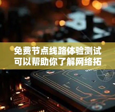 免费节点线路体验测试可以帮助你了解网络拓扑结构、节点连接情况以及潜在故障点,这对于测试和优化网络架构具有重要意义。以下是一些免费节点线路体验测试的方法和工具 免费节点线路体验测试可以帮助你了解网络拓扑结构、节点连接情况以及潜在故障点,这对于测试和优化网络架构具有重要意义。以下是一些免费节点线路体验测试的方法和工具