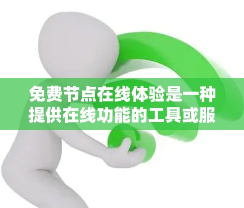 免费节点在线体验是一种提供在线功能的工具或服务，用户可以免费访问，但可能有一些限制。以下是对其的详细分析