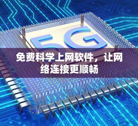 免费科学上网软件,让网络连接更顺畅 免费科学上网软件,让网络连接更顺畅