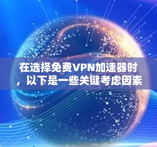 在选择免费VPN加速器时，以下是一些关键考虑因素
