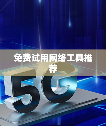免费试用网络工具推荐 免费试用网络工具推荐