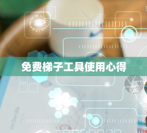 免费梯子工具使用心得 免费梯子工具使用心得