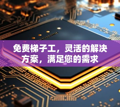 免费梯子工，灵活的解决方案，满足您的需求